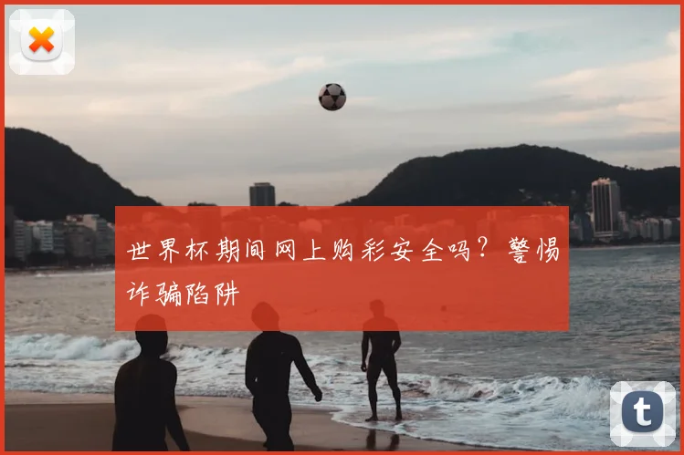 世界杯期间网上购彩安全吗?警惕诈骗陷阱